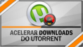  Como Acelerar os Downloads do uTorrent 3.4.2 (Sem programas) ( Qualquer versão) 